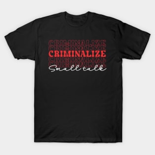 criminalize small talk T-Shirt